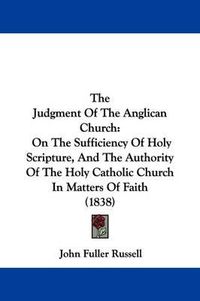 Cover image for The Judgment of the Anglican Church: On the Sufficiency of Holy Scripture, and the Authority of the Holy Catholic Church in Matters of Faith (1838)