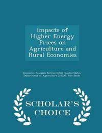 Cover image for Impacts of Higher Energy Prices on Agriculture and Rural Economies - Scholar's Choice Edition