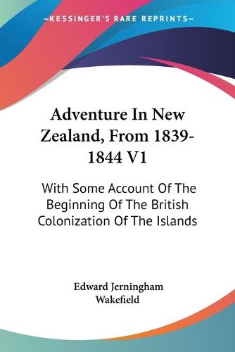 Cover image for Adventure in New Zealand, from 1839-1844 V1: With Some Account of the Beginning of the British Colonization of the Islands