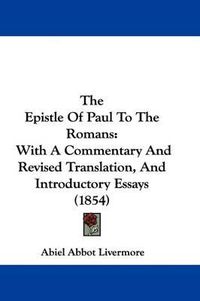 Cover image for The Epistle Of Paul To The Romans: With A Commentary And Revised Translation, And Introductory Essays (1854)