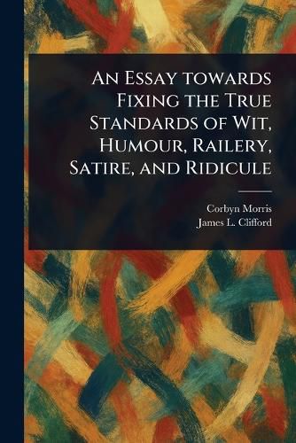 Cover image for An Essay Towards Fixing the True Standards of Wit, Humour, Railery, Satire, and Ridicule