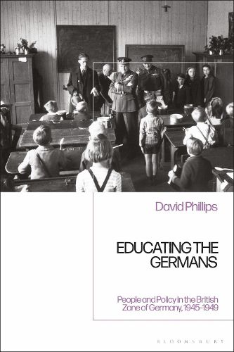 Cover image for Educating the Germans: People and Policy in the British Zone of Germany, 1945-1949