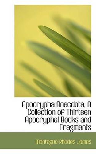 Apocrypha Anecdota, a Collection of Thirteen Apocryphal Books and Fragments