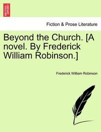 Cover image for Beyond the Church. [A Novel. by Frederick William Robinson.]