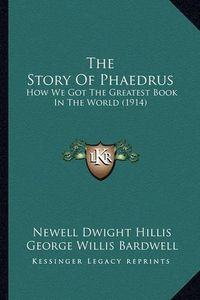 Cover image for The Story of Phaedrus the Story of Phaedrus: How We Got the Greatest Book in the World (1914) How We Got the Greatest Book in the World (1914)