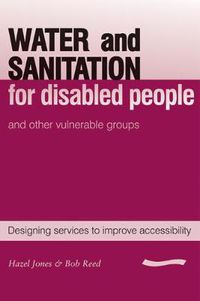 Cover image for Water and Sanitation for Disabled People and Other Vulnerable Groups: designing services to improve accessibility