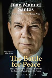 Cover image for The Battle for Peace: The Long Road to Ending a War with the World's Oldest Guerrilla Army