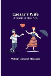 Cover image for Caesar's Wife: A comedy in three acts