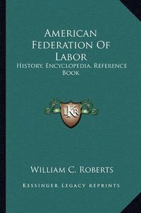 Cover image for American Federation of Labor: History, Encyclopedia, Reference Book