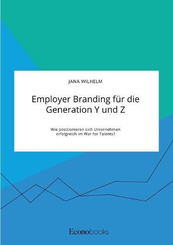 Cover image for Employer Branding fur die Generation Y und Z. Wie positionieren sich Unternehmen erfolgreich im War for Talents?