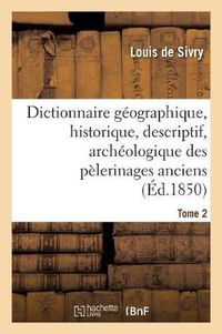 Cover image for Dictionnaire Geographique, Historique, Descriptif, Archeologique. T. 2 N-Z: Des Pelerinages Anciens Et Modernes Et Des Lieux de Devotion Les Plus Celebres de l'Univers