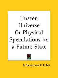Cover image for Unseen Universe or Physical Speculations on a Future State (1880)