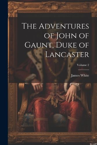 Cover image for The Adventures of John of Gaunt, Duke of Lancaster; Volume 2