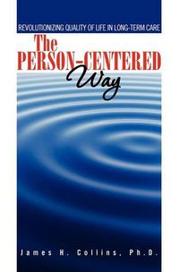 Cover image for The Person-Centered Way: Revolutionizing Quality of Life in Long-Term Care