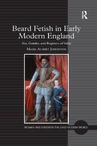 Cover image for Beard Fetish in Early Modern England: Sex, Gender, and Registers of Value