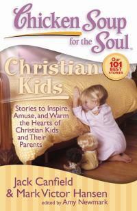 Cover image for Chicken Soup for the Soul: Christian Kids: Stories to Inspire, Amuse, and Warm the Hearts of Christian Kids and Their Parents