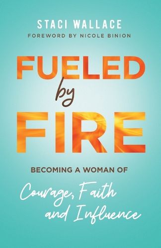 Cover image for Fueled by Fire - Becoming a Woman of Courage, Faith and Influence