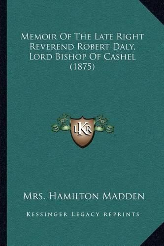 Memoir of the Late Right Reverend Robert Daly, Lord Bishop of Cashel (1875)