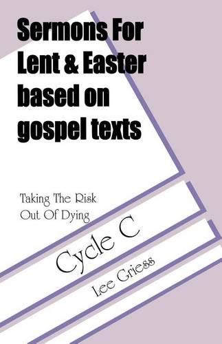 Sermons for Lent/Easter Based on Gospel Texts for Cycle C: Taking the Risk out of Dying