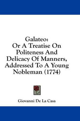 Galateo: Or a Treatise on Politeness and Delicacy of Manners, Addressed to a Young Nobleman (1774)