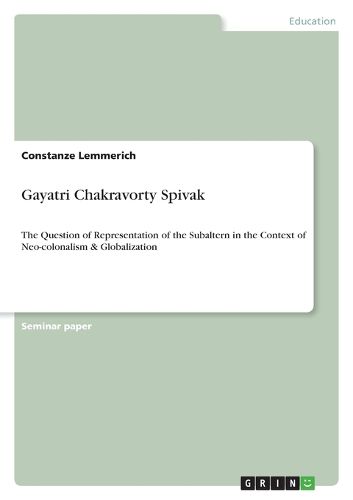 Cover image for Gayatri Chakravorty Spivak: The Question of Representation of the Subaltern in the Context of Neo-colonalism & Globalization