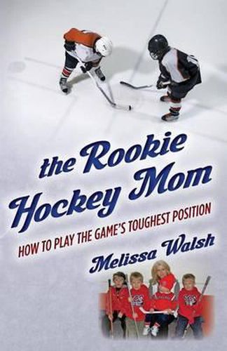 Cover image for The Rookie Hockey Mom: How to Play the Game's Toughest Position