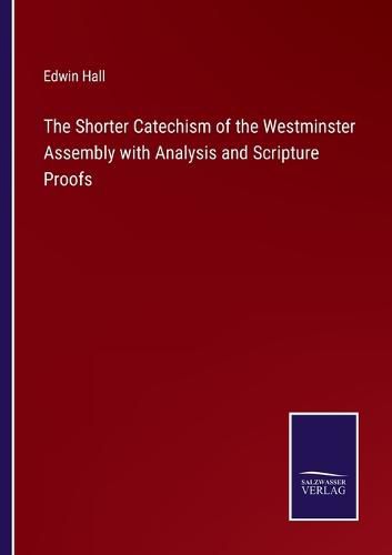 The Shorter Catechism of the Westminster Assembly with Analysis and Scripture Proofs