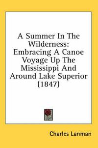 Cover image for A Summer in the Wilderness: Embracing a Canoe Voyage Up the Mississippi and Around Lake Superior (1847)