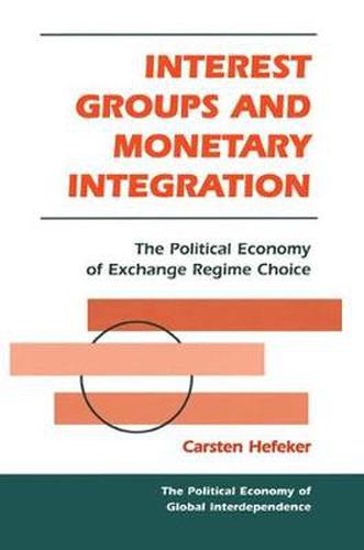 Cover image for Interest Groups And Monetary Integration: The Political Economy Of Exchange Regime Choice