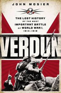 Cover image for Verdun: The Lost History of the Most Important Battle of World War I