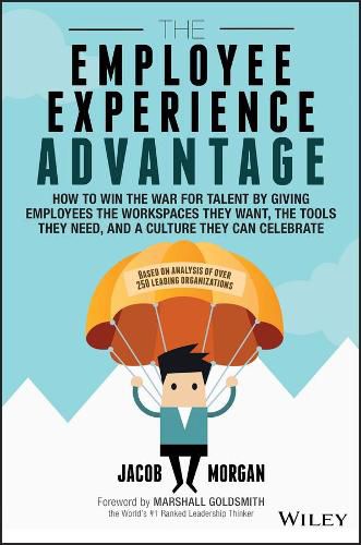 Cover image for The Employee Experience Advantage: How to Win the War for Talent by Giving Employees the Workspaces they Want, the Tools they Need, and a Culture They Can Celebrate