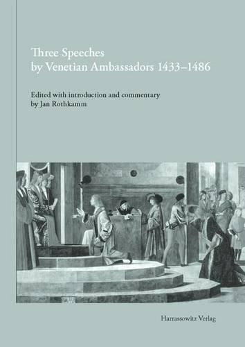 Cover image for Three Speeches by Venetian Ambassadors 1433-1486: Francesco Barbaro, Ad Sigismundum Bernardo Giustinian, Ad Universitatem Parisiensem Ermolao Barbaro, Ad Federicum / Ad Maximilianum