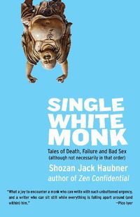 Cover image for Single White Monk: Tales of Death, Failure, and Bad Sex (Although Not Necessarily in That Order)