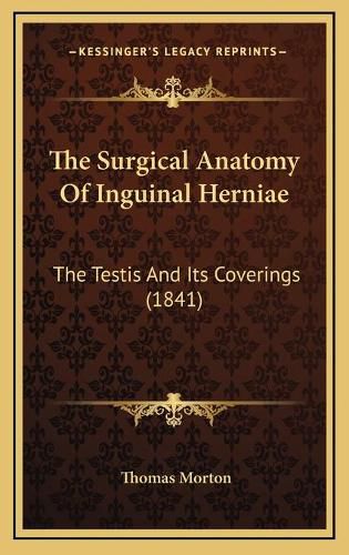 The Surgical Anatomy of Inguinal Herniae: The Testis and Its Coverings (1841)