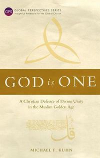 Cover image for God Is One: A Christian Defence of Divine Unity in the Muslim Golden Age