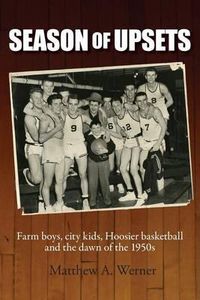 Cover image for Season of Upsets: Farm boys, city kids, Hoosier basketball and the dawn of the 1950s