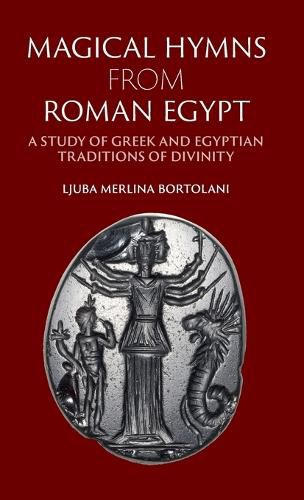 Cover image for Magical Hymns from Roman Egypt: A Study of Greek and Egyptian Traditions of Divinity