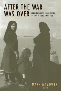 Cover image for After the War Was Over: Reconstructing the Family, Nation and State in Greece, 1943-1960