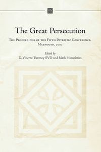 Cover image for The Great Persecution AD 303: Proceedings of the Fifth International Maynooth Patristic Conference