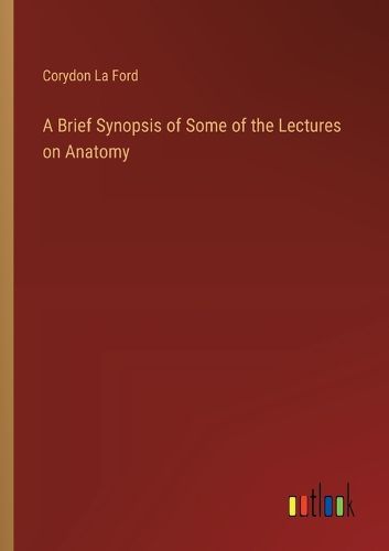 Cover image for A Brief Synopsis of Some of the Lectures on Anatomy