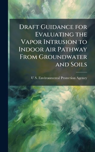 Cover image for Draft Guidance for Evaluating the Vapor Intrusion to Indoor Air Pathway From Groundwater and Soils