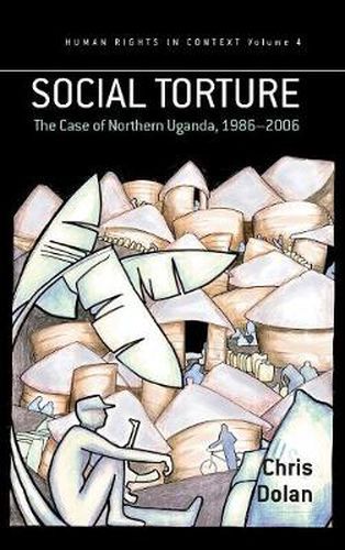 Cover image for Social Torture: The Case of Northern Uganda, 1986-2006