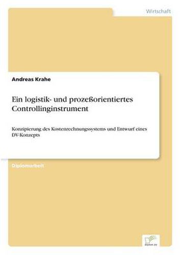 Cover image for Ein logistik- und prozessorientiertes Controllinginstrument: Konzipierung des Kostenrechnungssystems und Entwurf eines DV-Konzepts