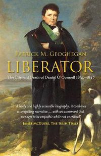 Cover image for Liberator: The Life and Death of Daniel O'Connell, 1830-1847