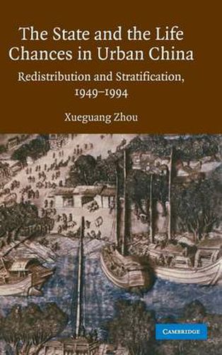 Cover image for The State and Life Chances in Urban China: Redistribution and Stratification, 1949-1994