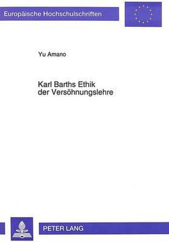 Cover image for Karl Barths Ethik Der Versoehnungslehre: Ihre Theologische Rezeption in Japan Und Ihre Bedeutung Fuer Die Kirchlich-Gesellschaftliche Situation in Japan