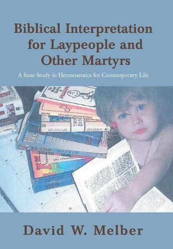 Cover image for Biblical Interpretation for Laypeople and Other Martyrs: A Sane Study in Hermeneutics for Contemporary Life