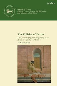 Cover image for The Politics of Purim: Law, Sovereignty and Hospitality in the Aesthetic Afterlives of Esther