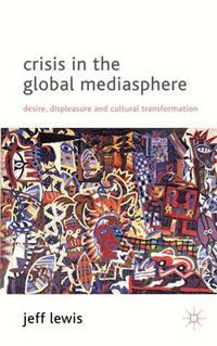 Cover image for Crisis in the Global Mediasphere: Desire, Displeasure and Cultural Transformation