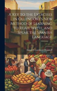 Cover image for A Key to the Exercises in Ollendorf's New Method of Learning to Read, Write, and Speak the Spanish Language